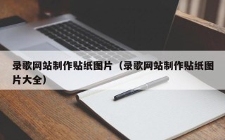 抚顺录歌网站制作贴纸图片（录歌网站制作贴纸图片大全）