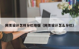 抚顺网页设计怎样分栏排版（网页设计怎么分栏）